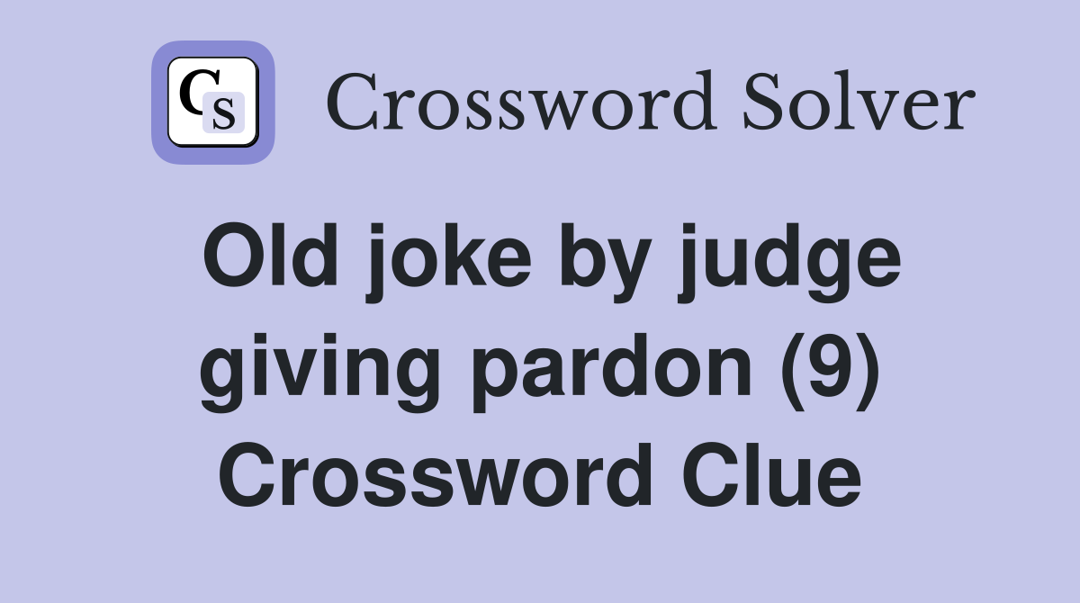 Old joke by judge giving pardon (9) Crossword Clue