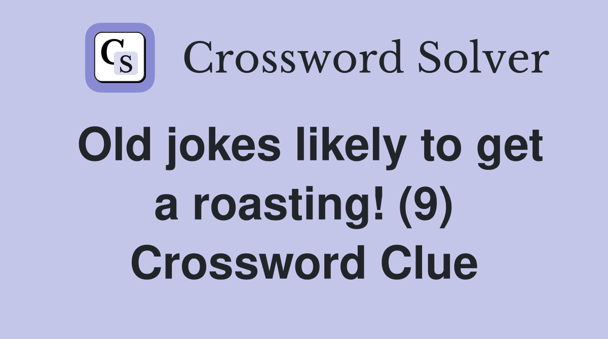Old jokes likely to get a roasting! (9) Crossword Clue