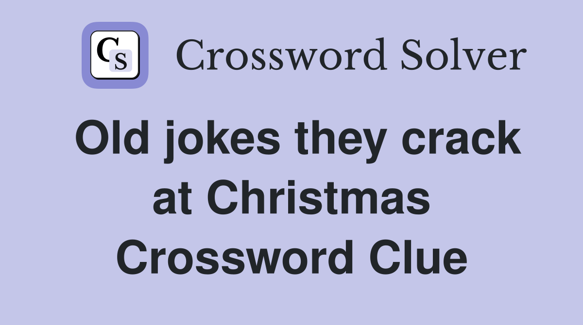 Old jokes they crack at Christmas Crossword Clue