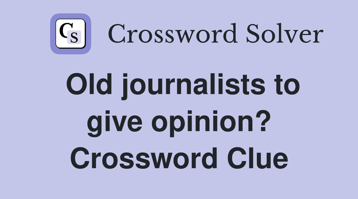 Old journalists to give opinion? Crossword Clue