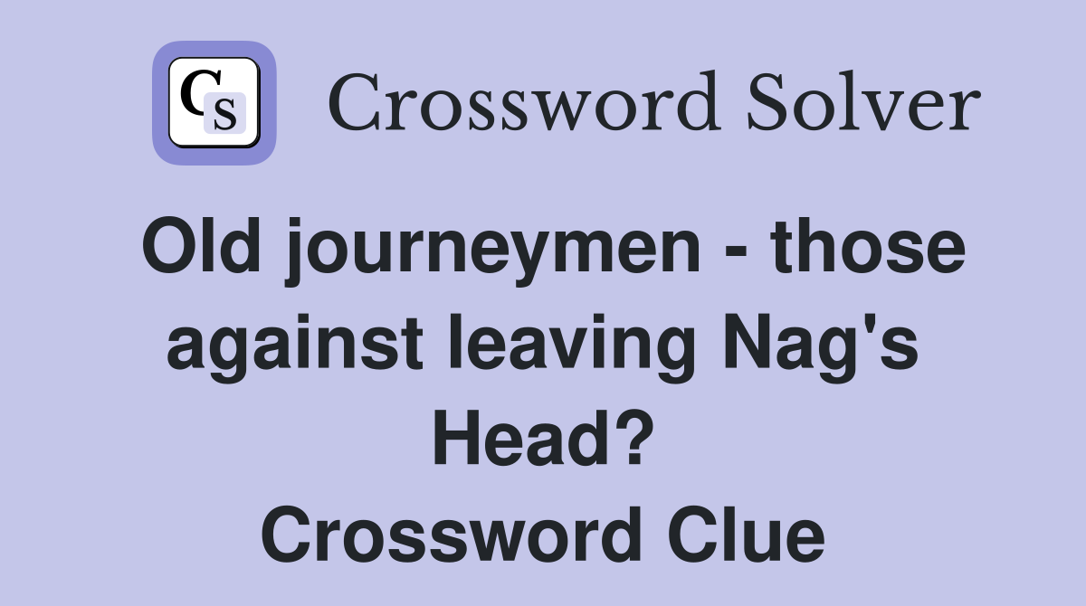Old journeymen - those against leaving Nag's Head? Crossword Clue