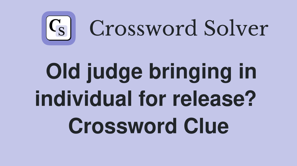 Old judge bringing in individual for release?  Crossword Clue