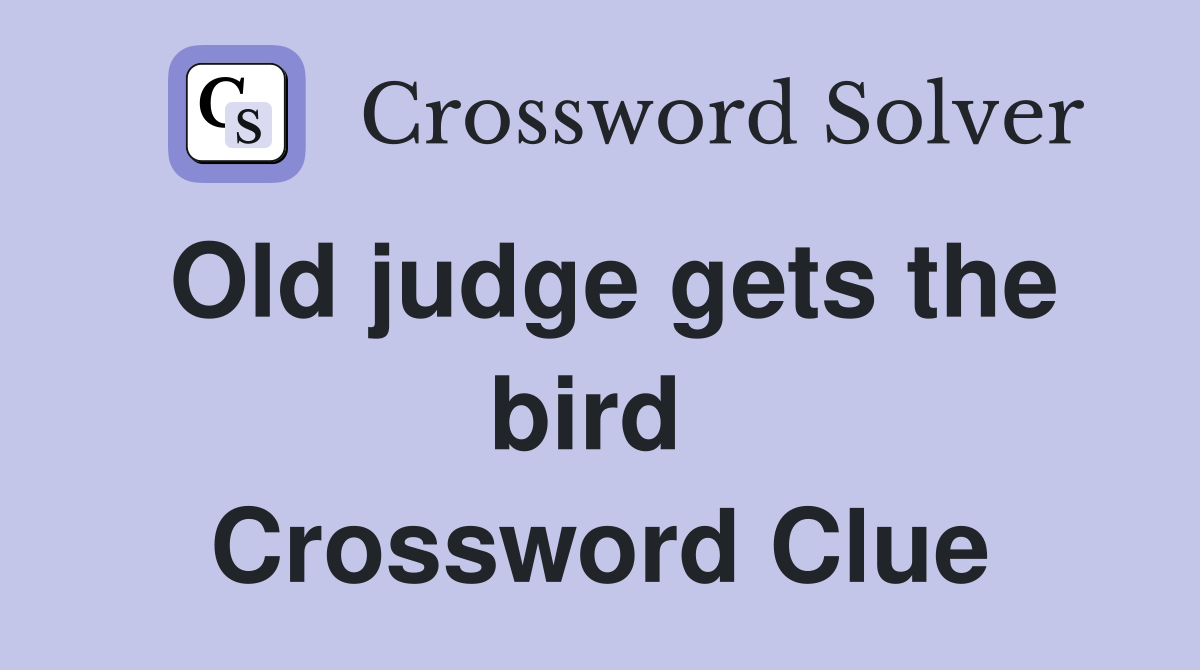 Old judge gets the bird  Crossword Clue