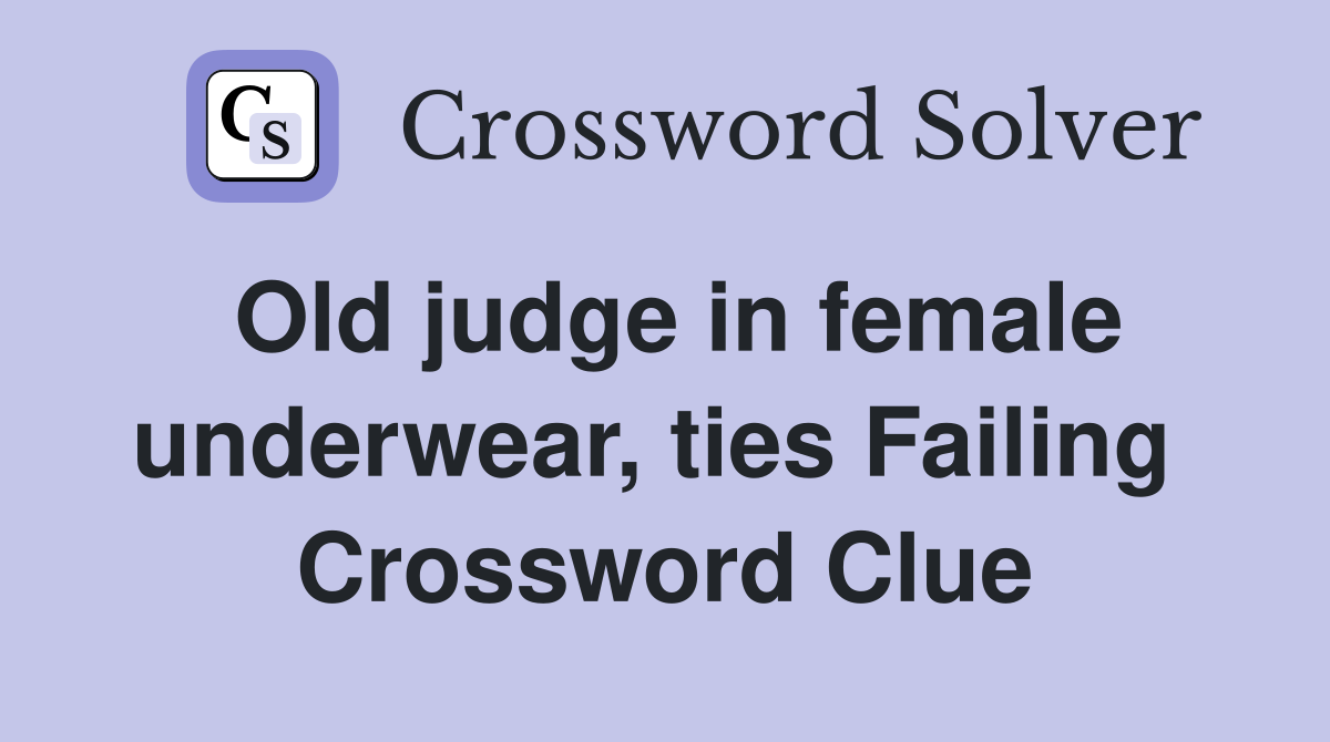 Old judge in female underwear, ties Failing  Crossword Clue