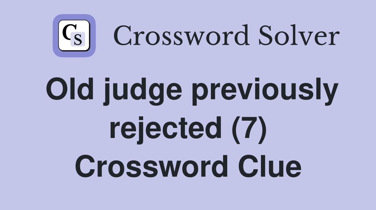 Old judge previously rejected (7) Crossword Clue