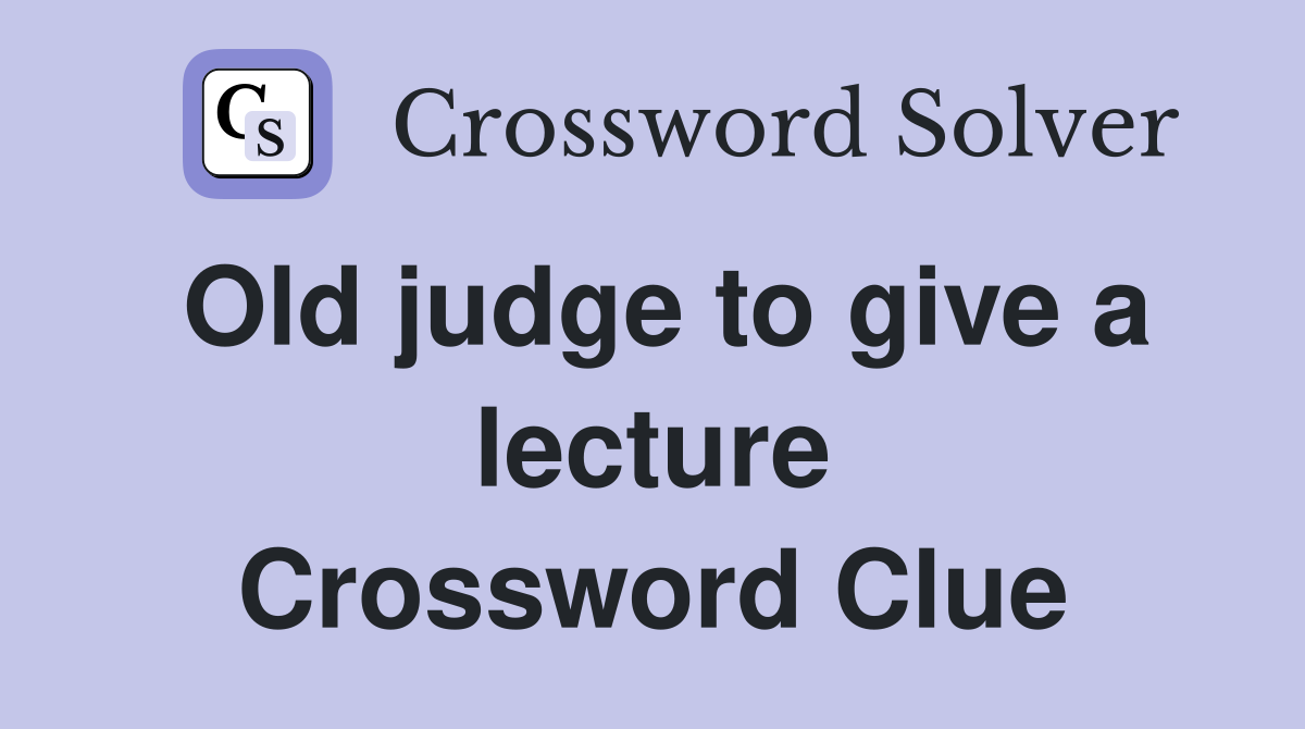 Old judge to give a lecture Crossword Clue