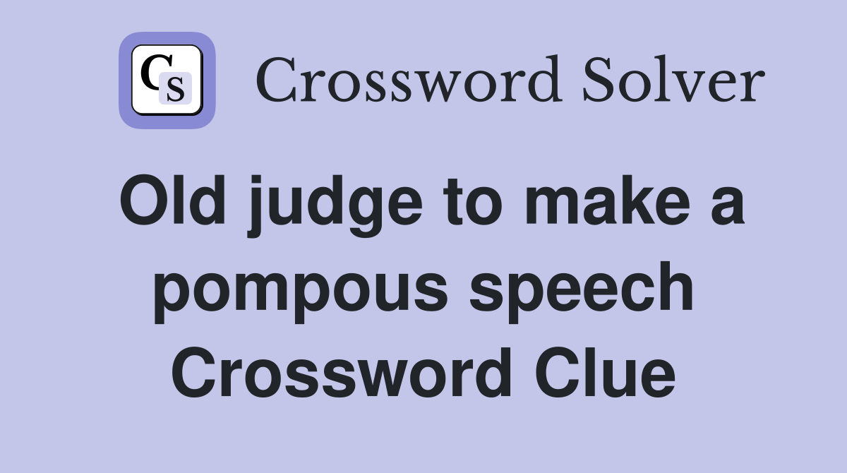 Old judge to make a pompous speech Crossword Clue