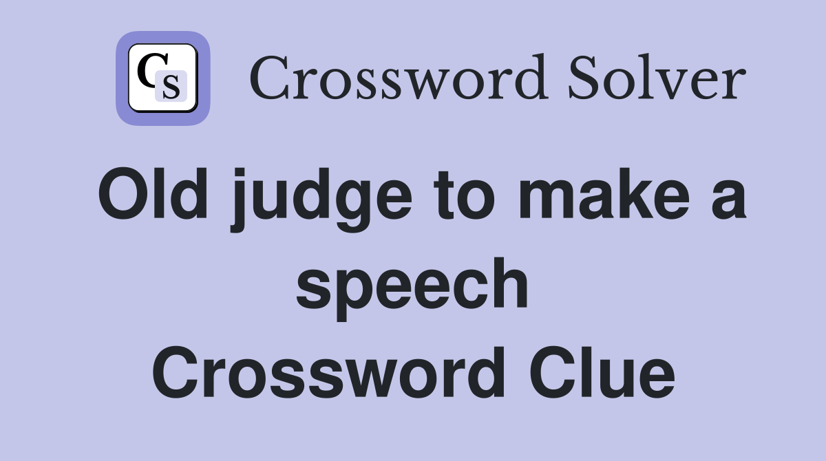 Old judge to make a speech Crossword Clue