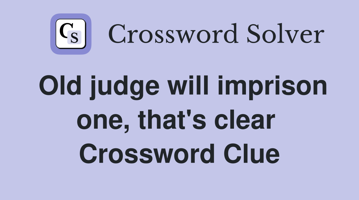 Old judge will imprison one, that's clear  Crossword Clue
