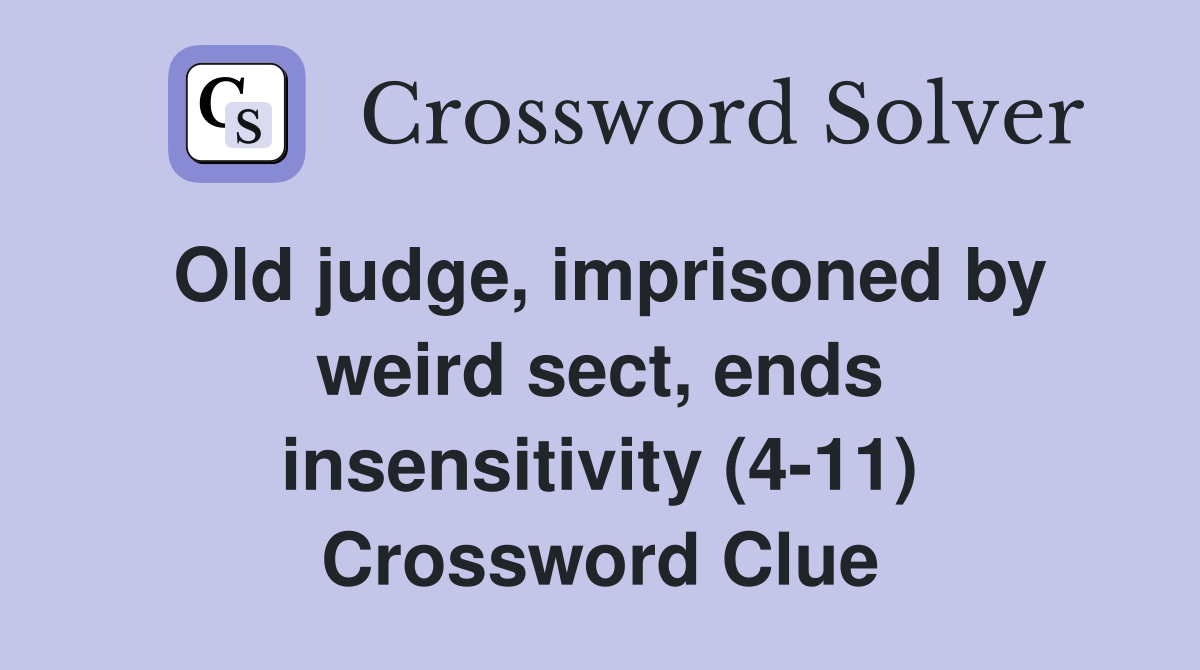 Old judge, imprisoned by weird sect, ends insensitivity (4-11) Crossword Clue
