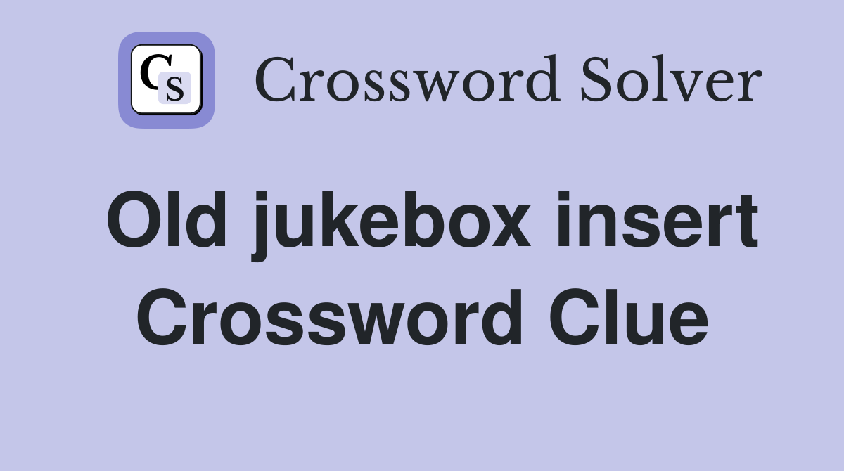 Old jukebox insert Crossword Clue