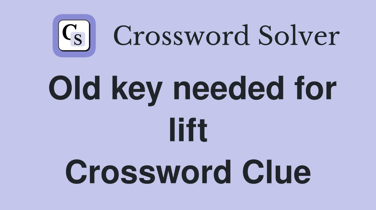 Old key needed for lift Crossword Clue