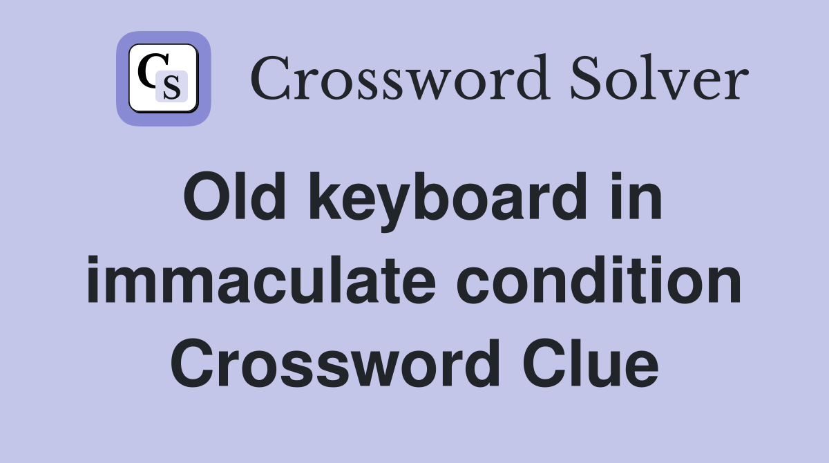 Old keyboard in immaculate condition Crossword Clue
