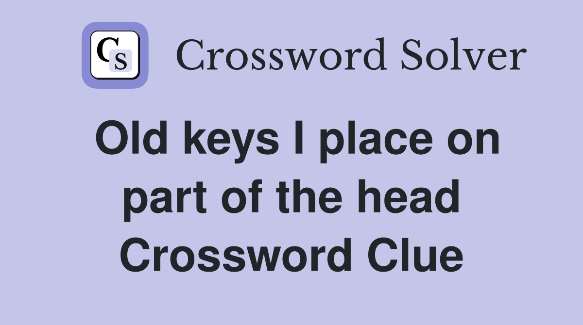 Old keys I place on part of the head Crossword Clue