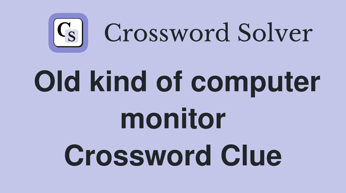 Old kind of computer monitor Crossword Clue