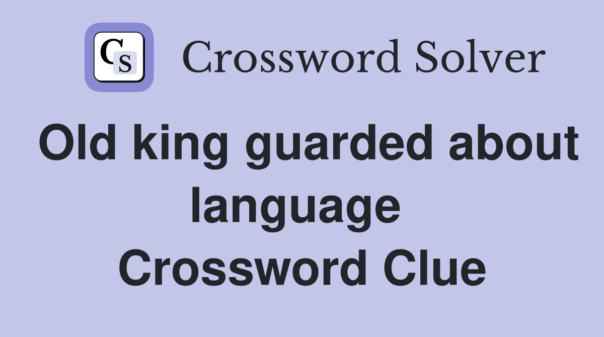 Old king guarded about language  Crossword Clue