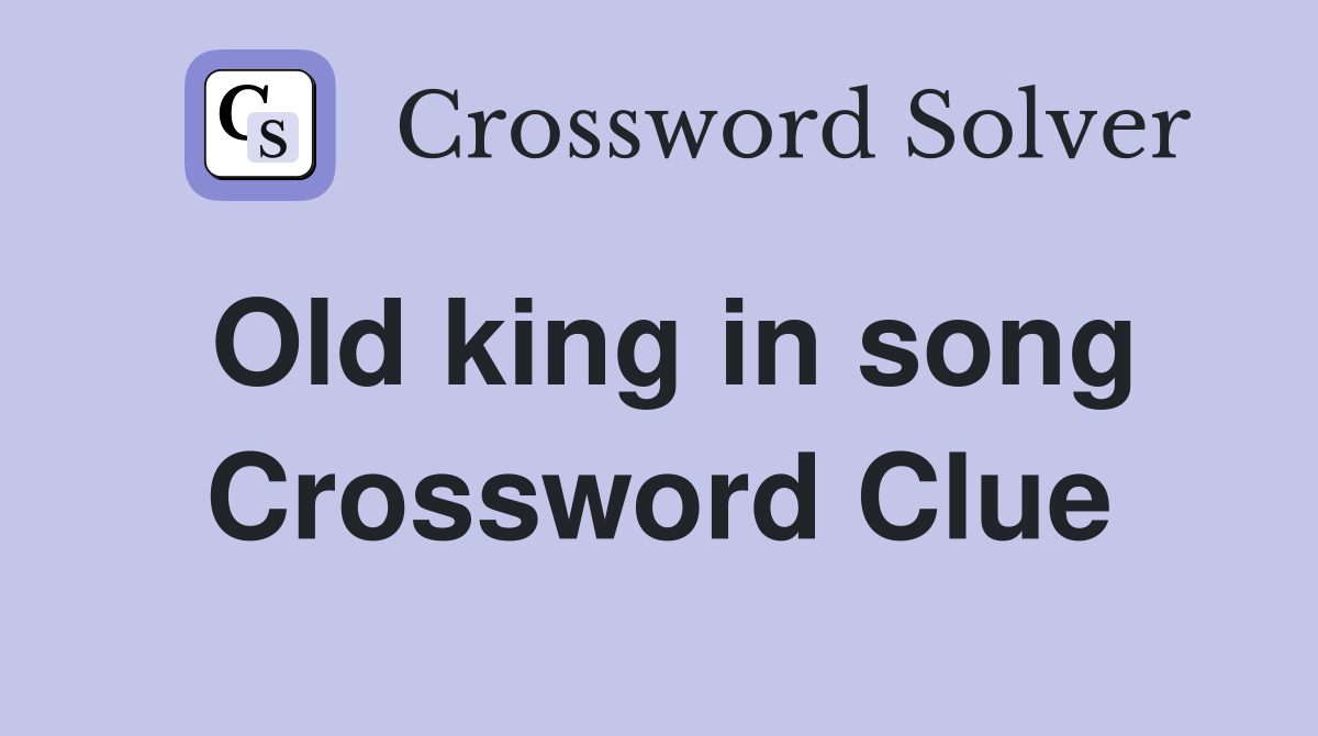 Old king in song Crossword Clue
