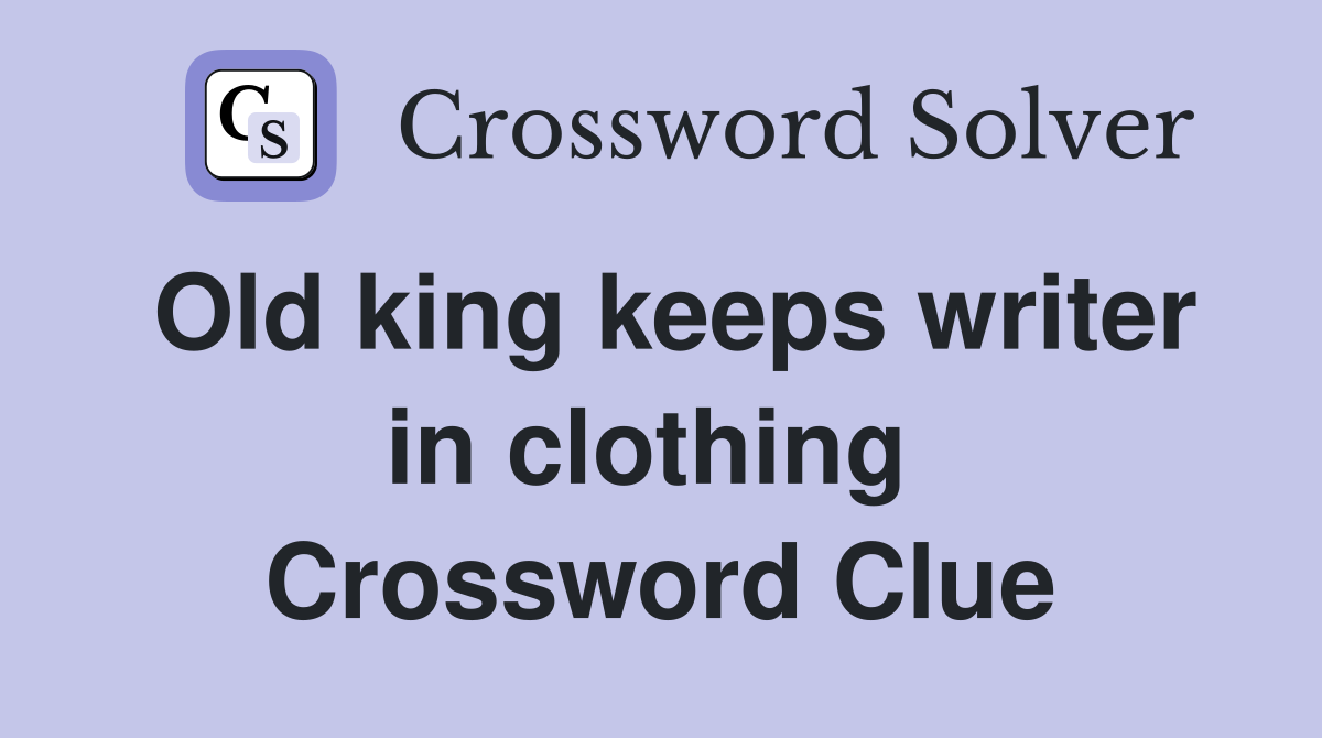 Old king keeps writer in clothing  Crossword Clue