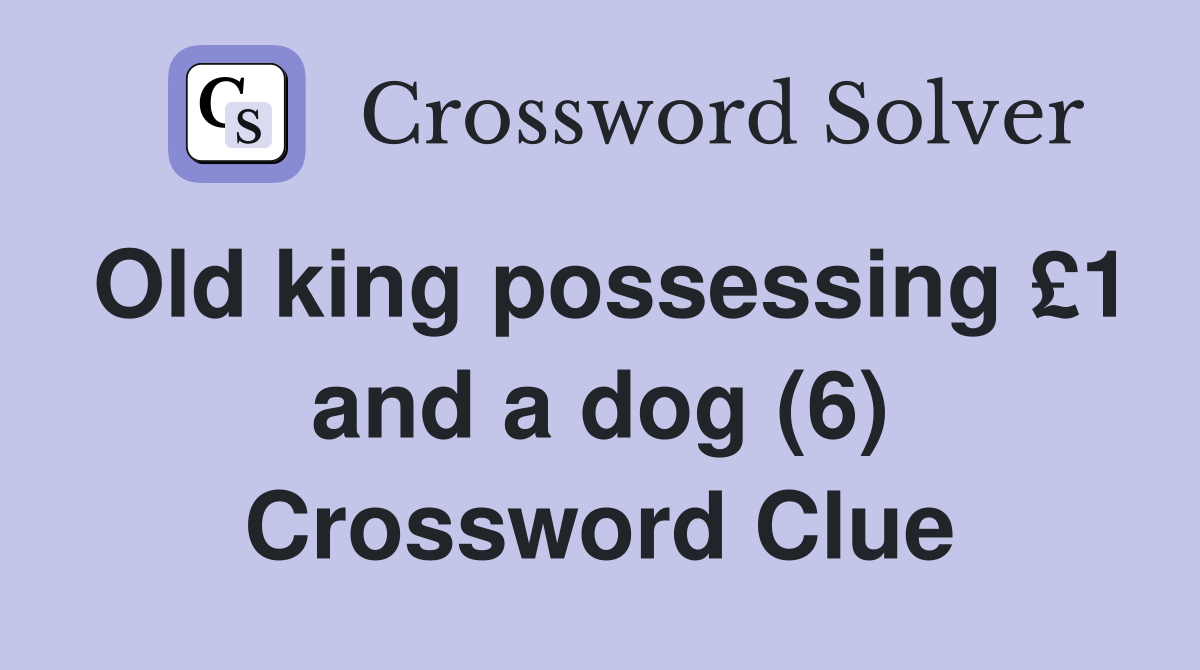 Old king possessing £1 and a dog (6) Crossword Clue