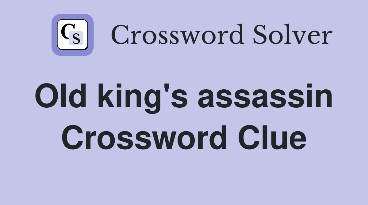 Old king's assassin  Crossword Clue