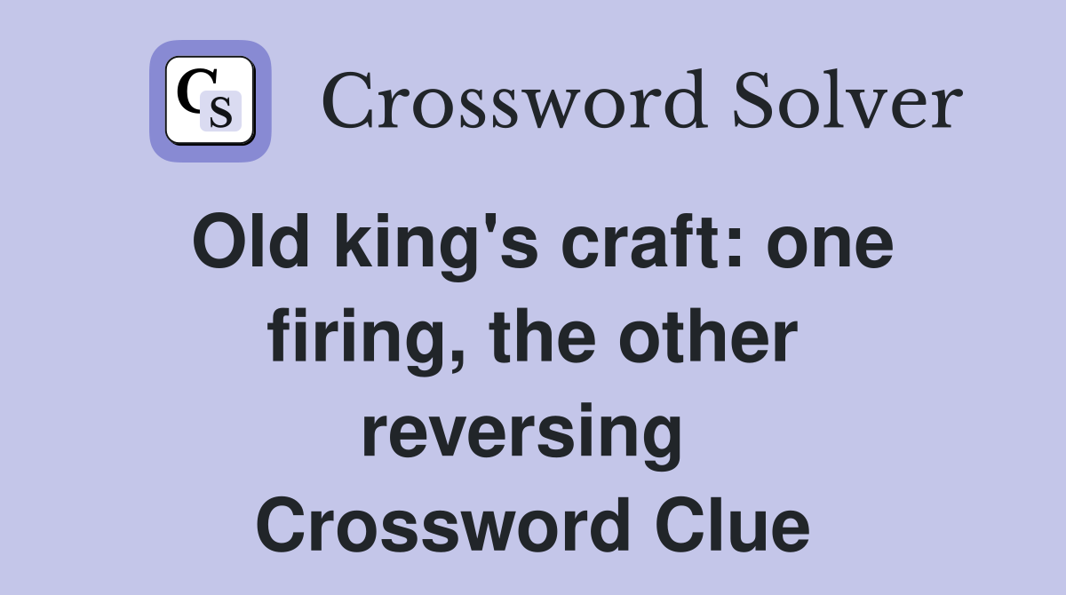 Old king's craft: one firing, the other reversing  Crossword Clue