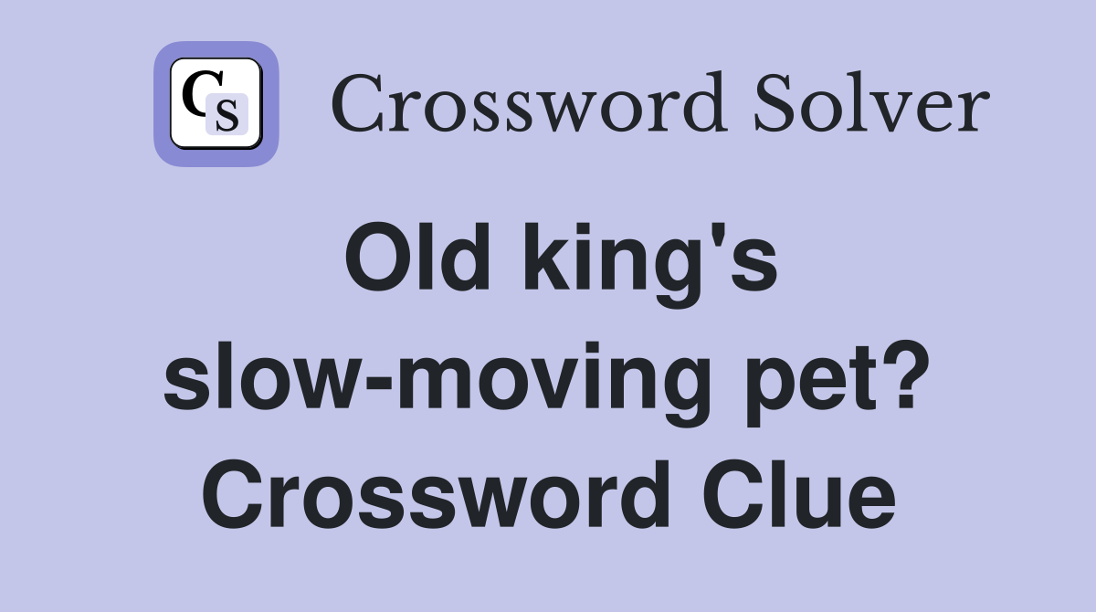 Old king's slow-moving pet? Crossword Clue