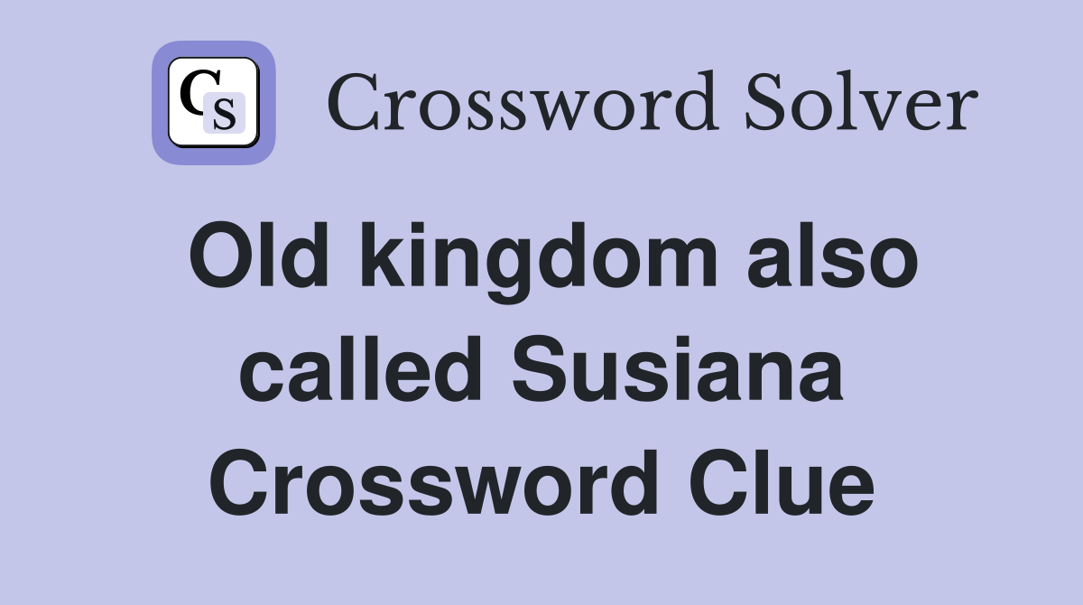 Old kingdom also called Susiana Crossword Clue