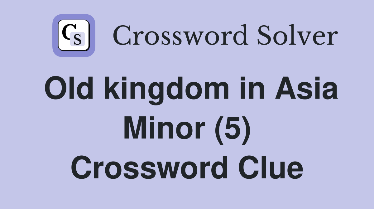 Old kingdom in Asia Minor (5) Crossword Clue