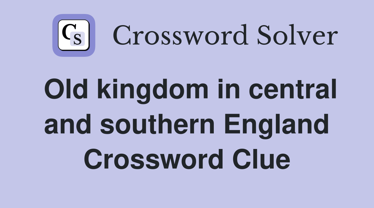 Old kingdom in central and southern England Crossword Clue