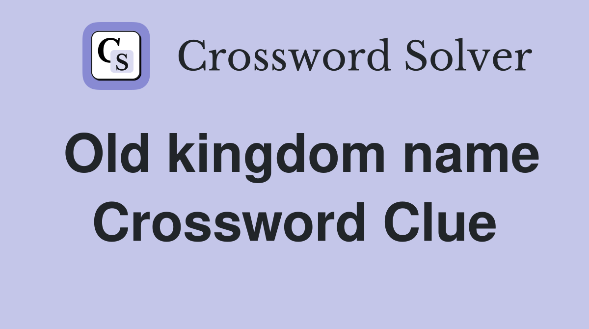 Old kingdom name Crossword Clue