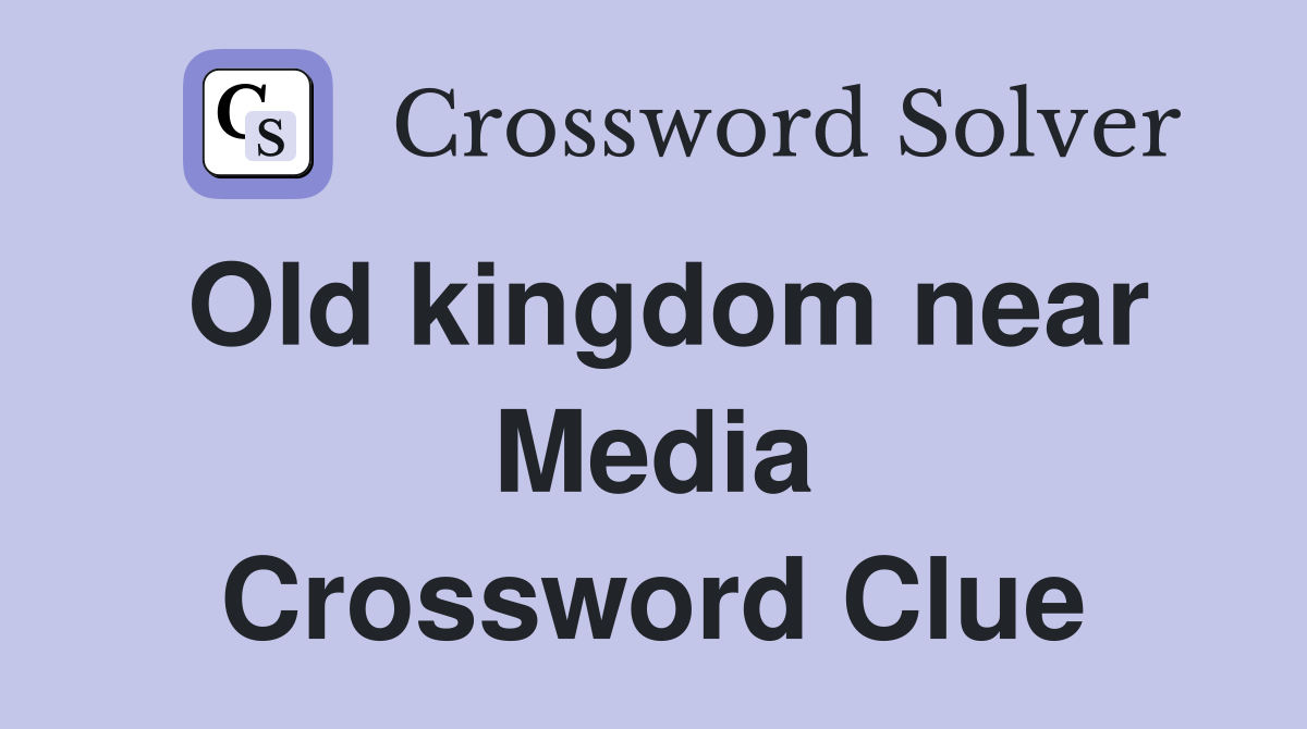 Old kingdom near Media Crossword Clue