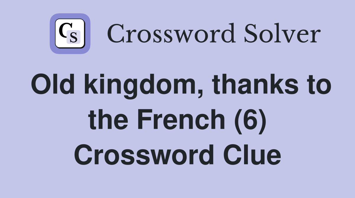 Old kingdom, thanks to the French (6) Crossword Clue