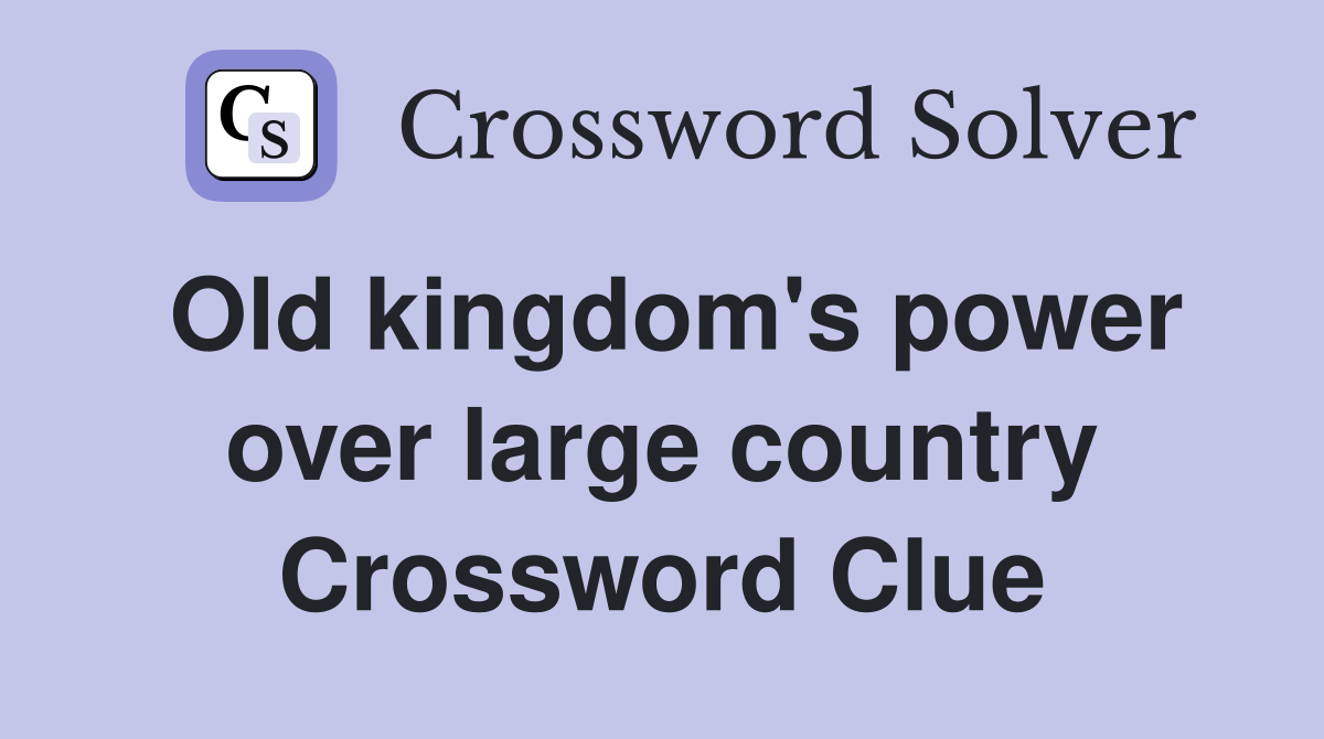 Old kingdom's power over large country Crossword Clue