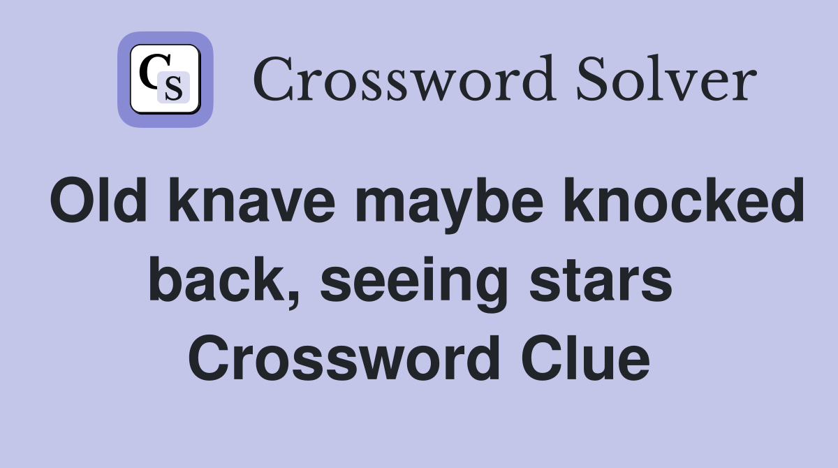 Old knave maybe knocked back, seeing stars  Crossword Clue