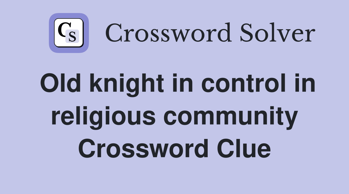 Old knight in control in religious community Crossword Clue