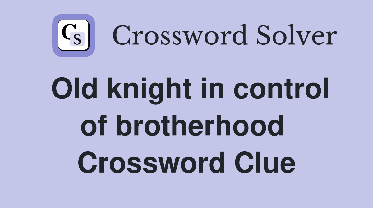 Old knight in control of brotherhood  Crossword Clue