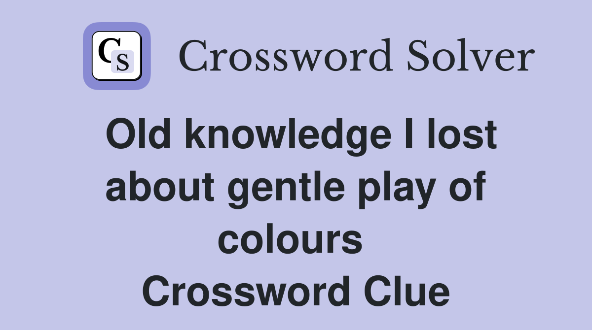 Old knowledge I lost about gentle play of colours  Crossword Clue