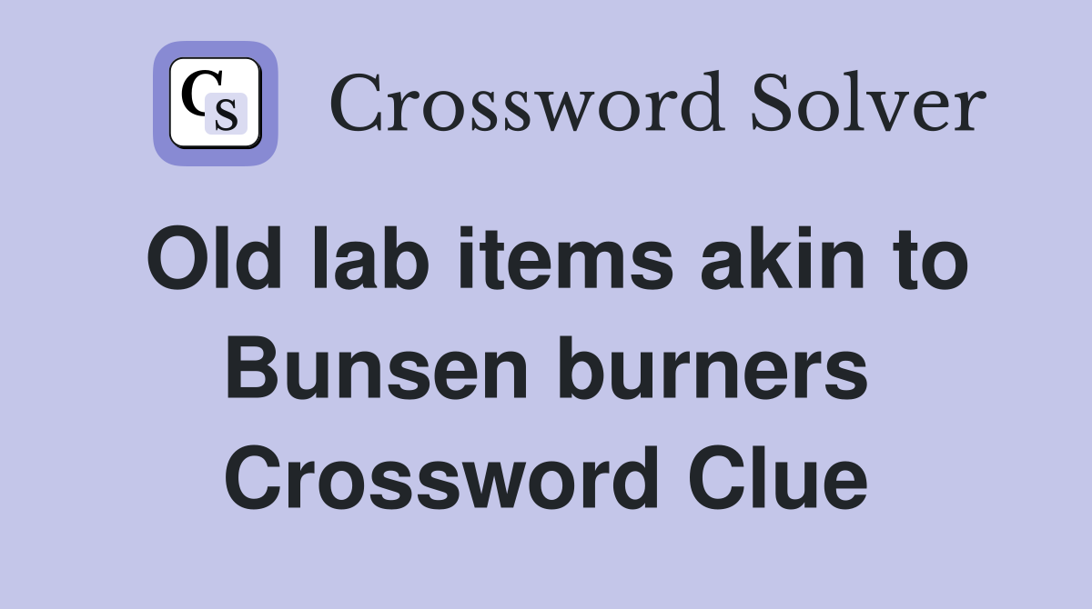 Old lab items akin to Bunsen burners Crossword Clue