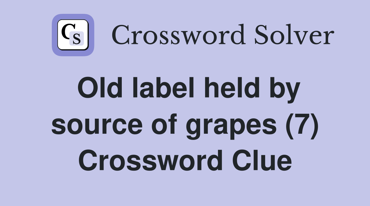 Old label held by source of grapes (7) Crossword Clue