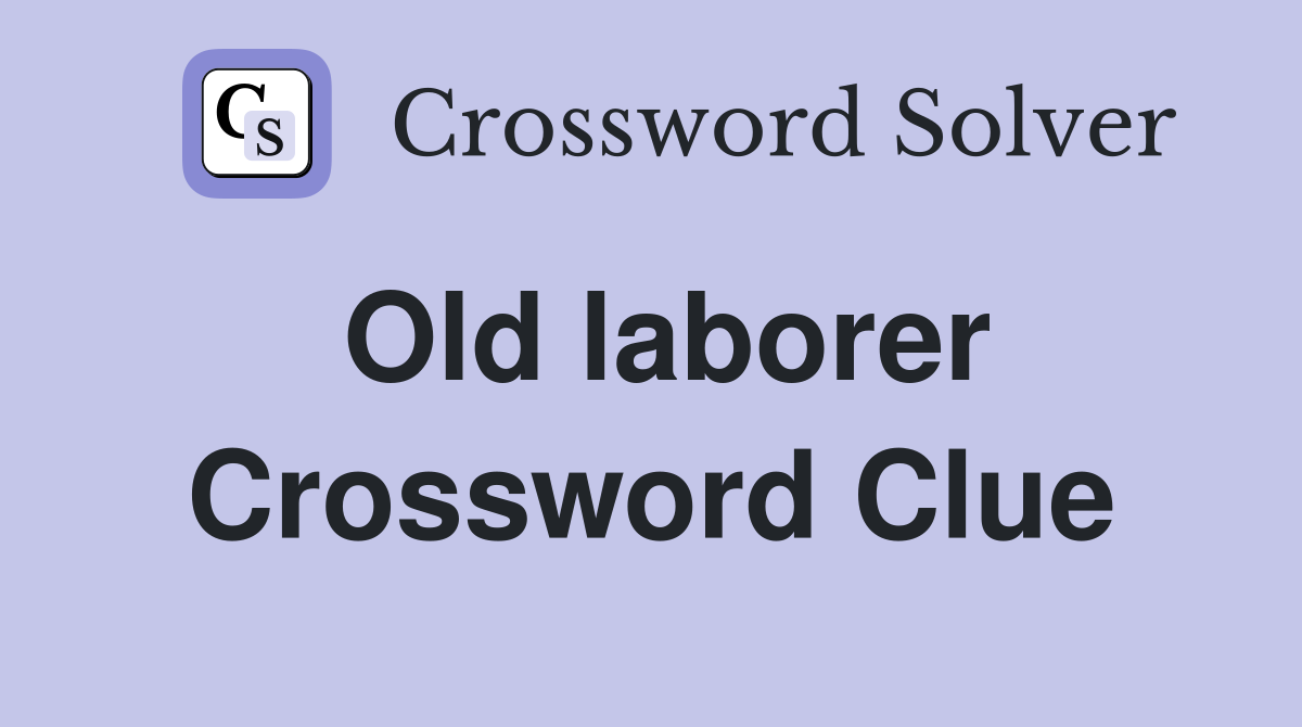 Old laborer Crossword Clue