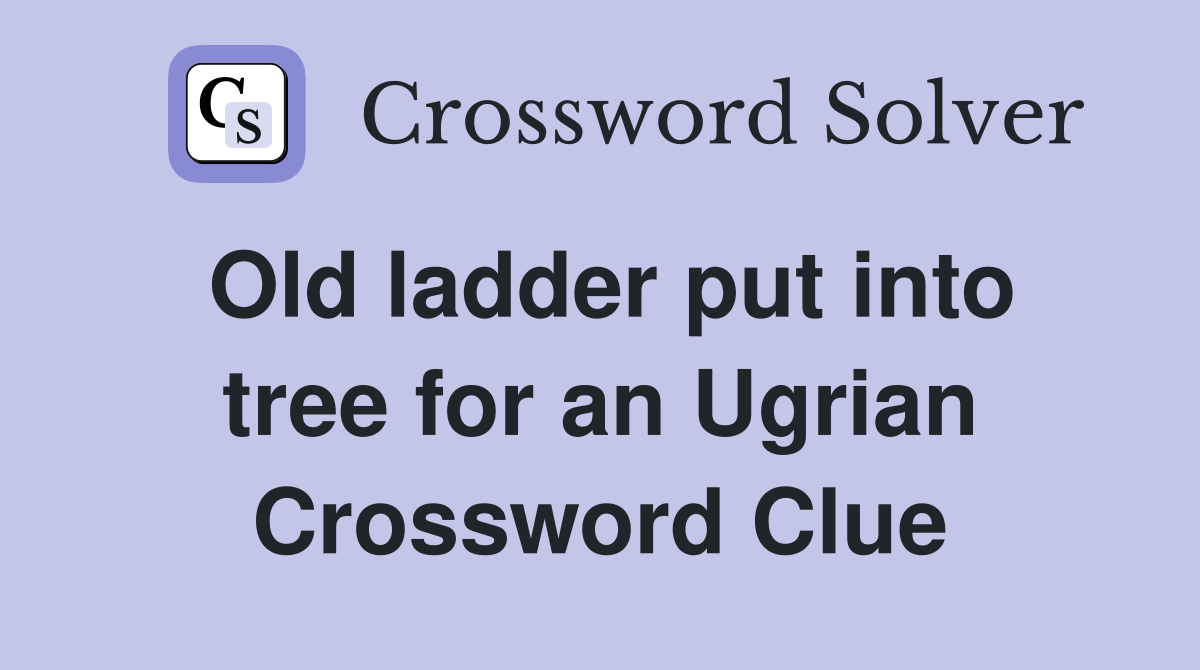 Old ladder put into tree for an Ugrian Crossword Clue