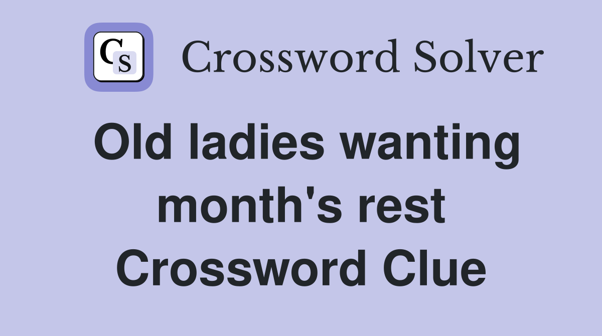 Old ladies wanting month's rest Crossword Clue