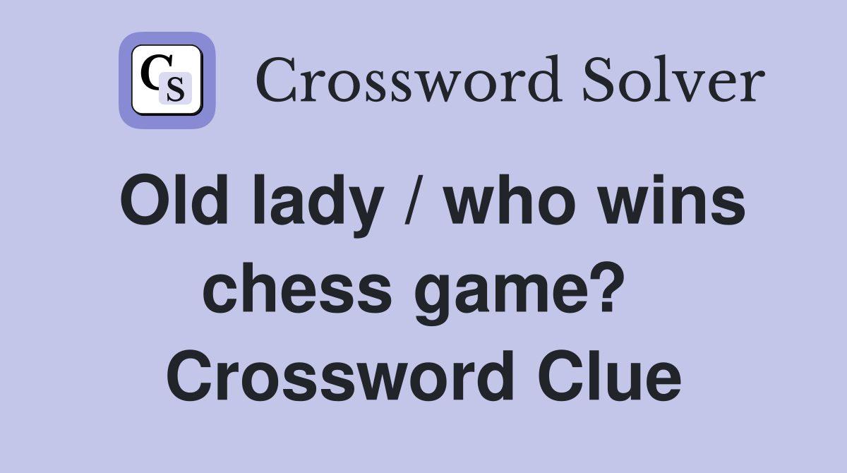 Old lady / who wins chess game?  Crossword Clue