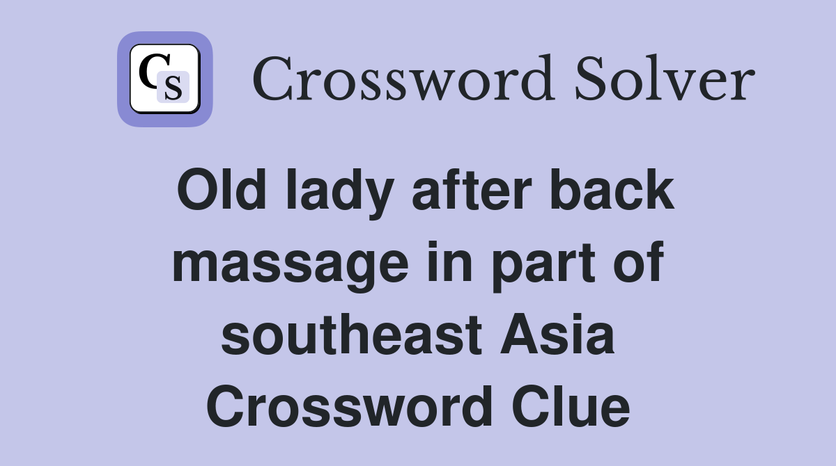 Old lady after back massage in part of southeast Asia Crossword Clue