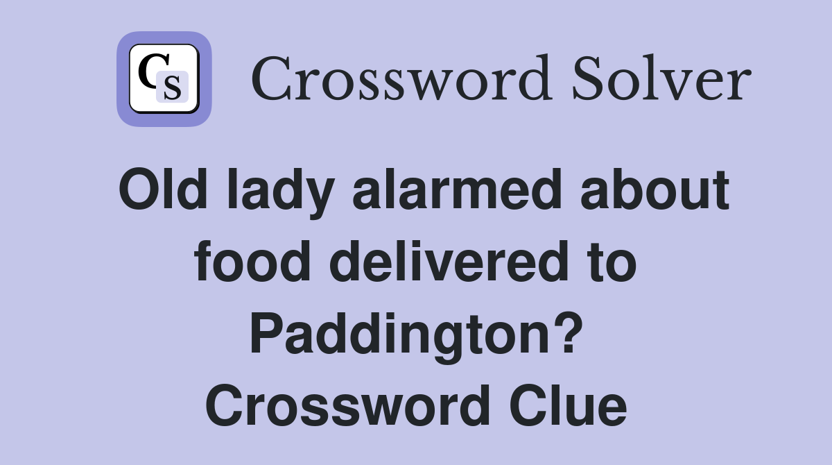 Old lady alarmed about food delivered to Paddington? Crossword Clue