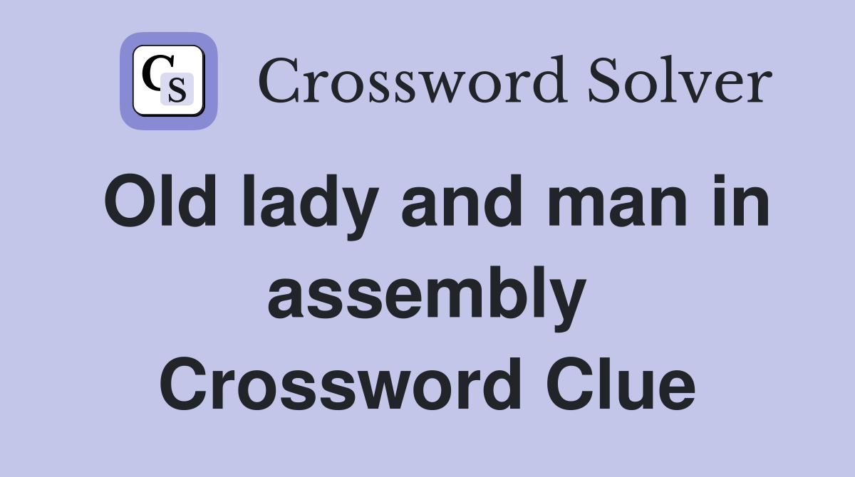 Old lady and man in assembly Crossword Clue