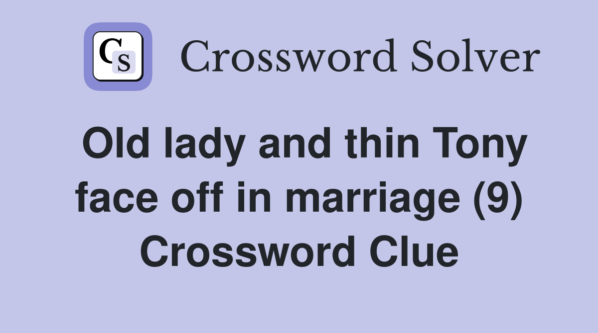 Old lady and thin Tony face off in marriage (9) Crossword Clue