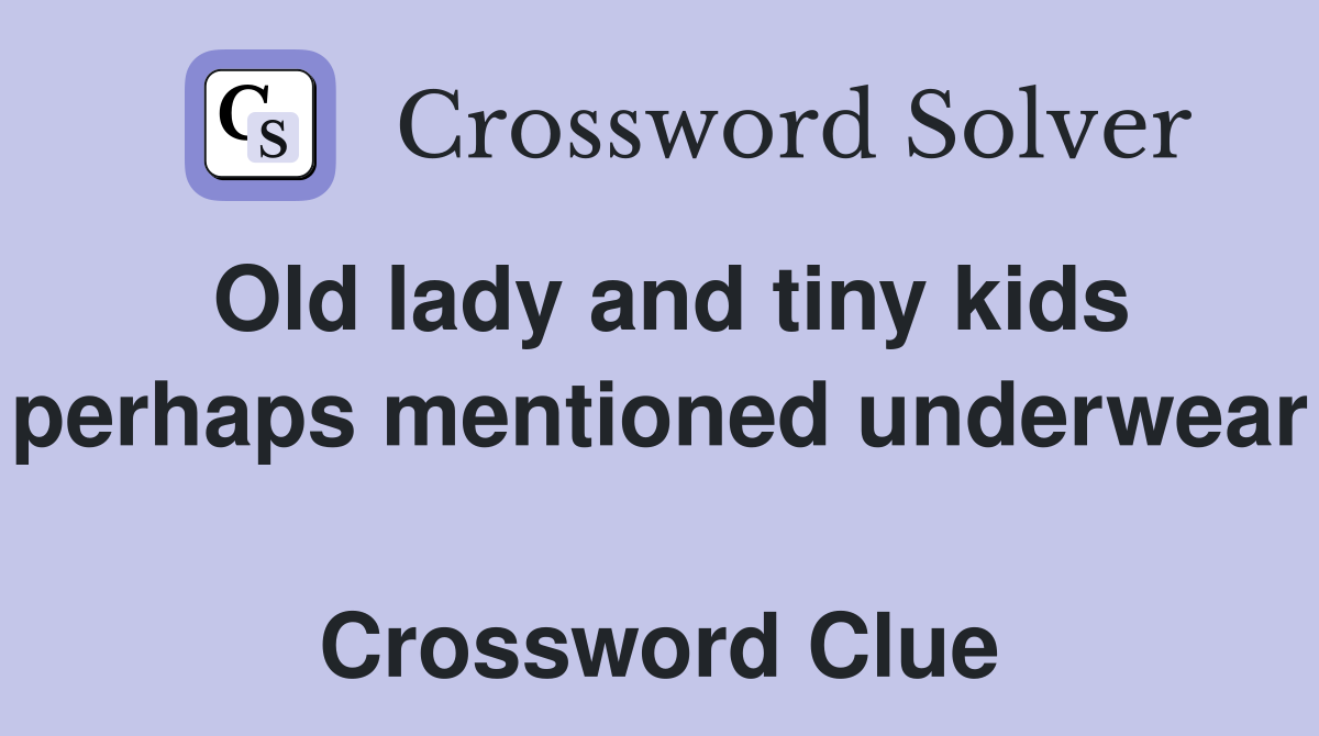 Old lady and tiny kids perhaps mentioned underwear  Crossword Clue
