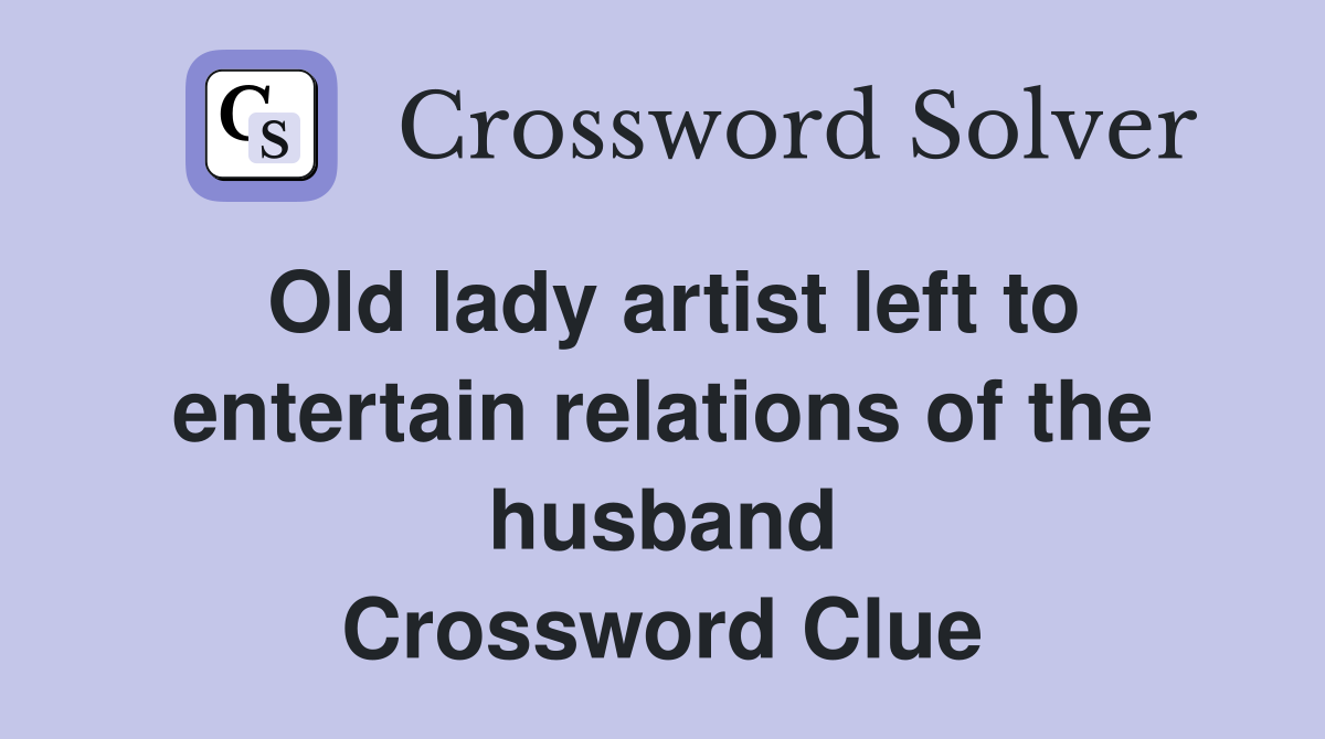 Old lady artist left to entertain relations of the husband Crossword Clue