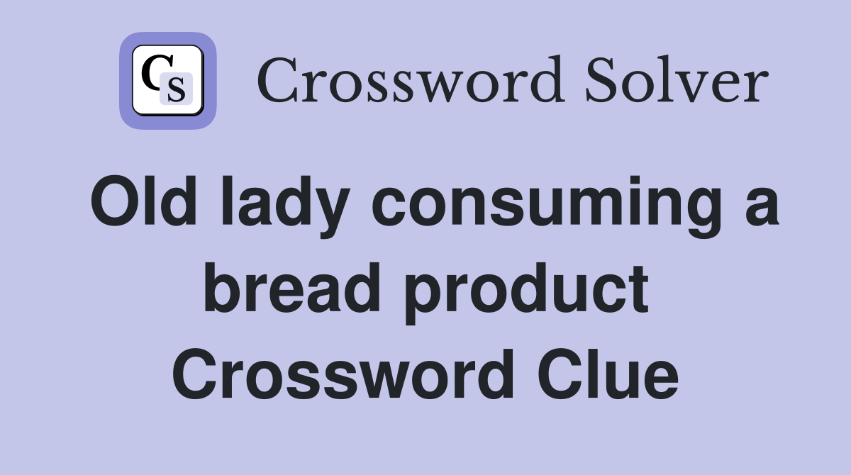 Old lady consuming a bread product Crossword Clue